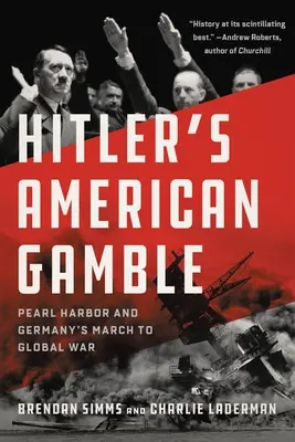 Hitler amerikai hazárdjátéka: Pearl Harbor és Németország menetelése a globális háború felé - Hitler's American Gamble: Pearl Harbor and Germany's March to Global War