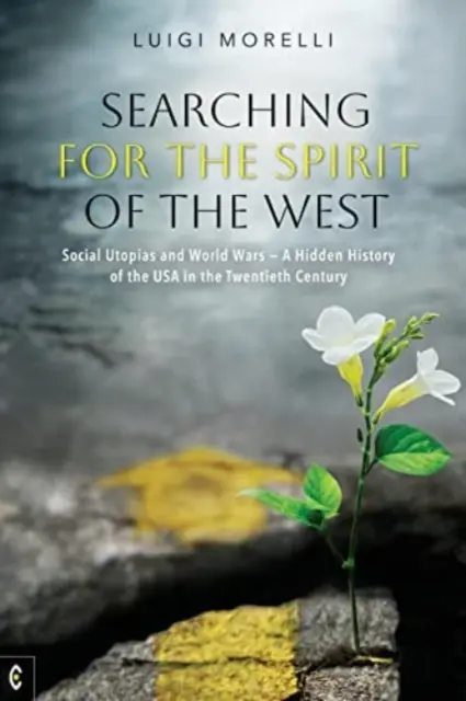 A Nyugat szellemének keresése: Az Egyesült Államok rejtett története a huszadik században - Searching for the Spirit of the West: Social Utopias and World Wars: A Hidden History of the USA in the Twentieth Century