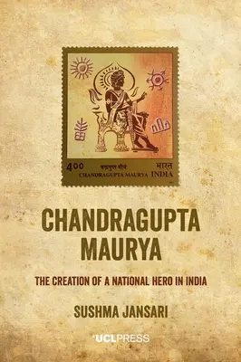 Chandragupta Maurya: Egy nemzeti hős megteremtése Indiában - Chandragupta Maurya: The creation of a national hero in India