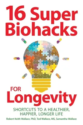 16 szuper biohack a hosszú életért: Rövidítések az egészségesebb, boldogabb, hosszabb élethez - 16 Super Biohacks for Longevity: Shortcuts to a Healthier, Happier, Longer Life