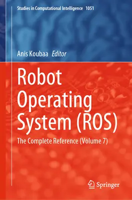 Robot operációs rendszer (Ros): A teljes referencia (7. kötet) - Robot Operating System (Ros): The Complete Reference (Volume 7)