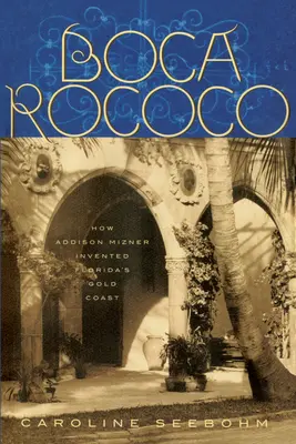 Boca Rococo: Hogyan találta fel Addison Mizner Florida aranypartját? - Boca Rococo: How Addison Mizner Invented Florida's Gold Coast