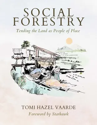 Szociális erdőgazdálkodás: A föld gondozása a hely embereiként - Social Forestry: Tending the Land as People of Place