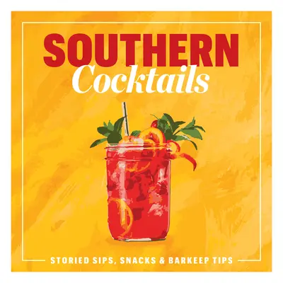 Déli koktélok: Történelmi kortyok, rágcsálnivalók és bárpultos tippek - Southern Cocktails: Storied Sips, Snacks, and Barkeep Tips