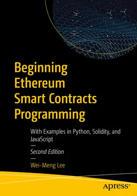 Kezdő Ethereum intelligens szerződések programozása: Példákkal Python, Solidity és JavaScript nyelven - Beginning Ethereum Smart Contracts Programming: With Examples in Python, Solidity, and JavaScript