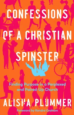 Egy keresztény fonónő vallomásai: Célkeresés egy zavarba ejtett és összezavarodott egyházban - Confessions of a Christian Spinster: Finding Purpose in a Perplexed and Paired-Up Church