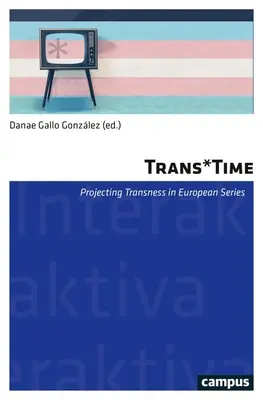 Trans*time: Transzneműség kivetítése az európai (tévé)sorozatokban17. kötet - Trans*time: Projecting Transness in European (Tv) Seriesvolume 17