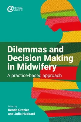 Dilemmák és döntéshozatal a szülészetben: Gyakorlatalapú megközelítés - Dilemmas and Decision Making in Midwifery: A Practice-Based Approach