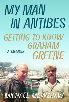 Az én emberem Antibes-ban: Graham Greene megismerése - My Man in Antibes: Getting to Know Graham Greene