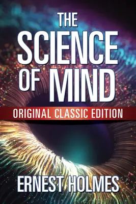 Az elme tudománya: Eredeti klasszikus kiadás - The Science of Mind: Original Classic Edition