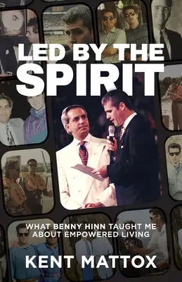 A Lélek által vezetve: Benny Hinn mit tanított nekem a felhatalmazott életről - Led By the Spirit: What Benny Hinn Taught Me About Empowered Living