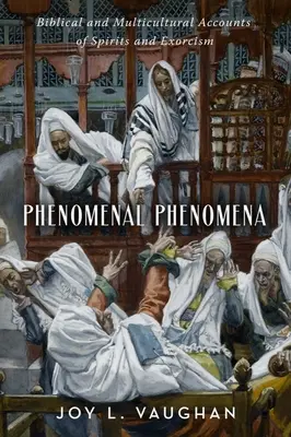 Fenomenális jelenségek: Bibliai és multikulturális beszámolók a szellemekről és az ördögűzésről - Phenomenal Phenomena: Biblical and Multicultural Accounts of Spirits and Exorcism