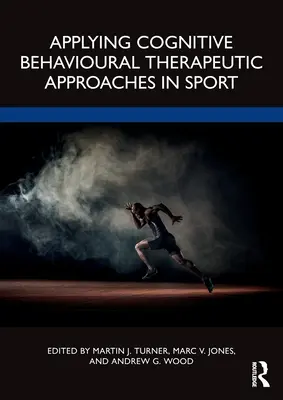 A kognitív viselkedésterápiás megközelítések alkalmazása a sportban - Applying Cognitive Behavioural Therapeutic Approaches in Sport