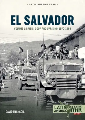 El Salvador: kötet: Válság, puccs és felkelés 1970-1983 - El Salvador: Volume 1: Crisis, Coup and Uprising 1970-1983