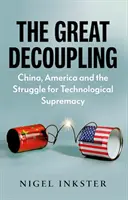 A nagy szétválás - Kína, Amerika és a technológiai fölényért folytatott küzdelem - Great Decoupling - China, America and the Struggle for Technological Supremacy