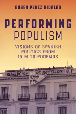 Performing Populism: M-től a Podemosig. - Performing Populism: Visions of Spanish Politics from 15-M to Podemos