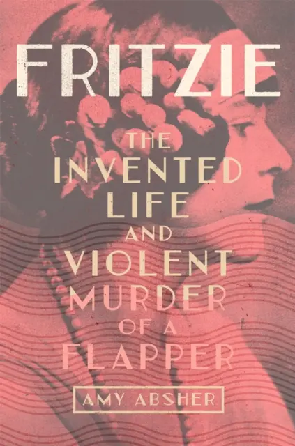 Fritzie: Egy flapper kitalált élete és erőszakos gyilkossága 3. kötet - Fritzie: The Invented Life and Violent Murder of a Flapper Volume 3