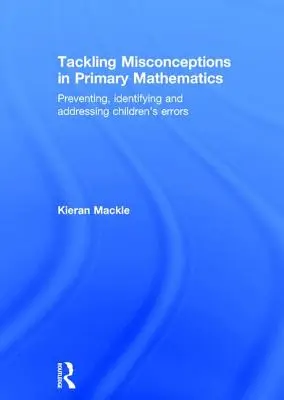 Tackling Misconceptions in Primary Mathematics: A gyermekek hibáinak megelőzése, azonosítása és kezelése - Tackling Misconceptions in Primary Mathematics: Preventing, Identifying and Addressing Children's Errors