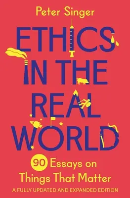 Ethics in the Real World: 90 Essays on Things That Matter - A Fully Updated and Expanded Edition (Etika a való világban: 90 esszé a fontos dolgokról - Teljesen frissített és bővített kiadás) - Ethics in the Real World: 90 Essays on Things That Matter - A Fully Updated and Expanded Edition