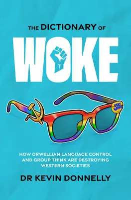 Az ébredés szótára: Hogyan pusztítja el a nyugati társadalmakat az orwelli nyelvi kontroll és a csoportgondolkodás - The Dictionary of Woke: How Orwellian Language Control and Group Think Are Destroying Western Societies