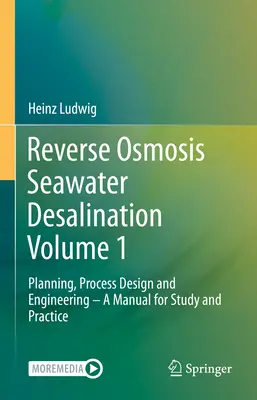 Fordított ozmózisos tengervíz-sótalanítás 1. kötet: Tervezés, folyamattervezés és mérnöki tervezés - Tanulmányi és gyakorlati kézikönyv - Reverse Osmosis Seawater Desalination Volume 1: Planning, Process Design and Engineering - A Manual for Study and Practice