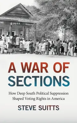 A War of Sections: Hogyan alakította a mély déli politikai elnyomás a szavazati jogot Amerikában - A War of Sections: How Deep South Political Suppression Shaped Voting Rights in America