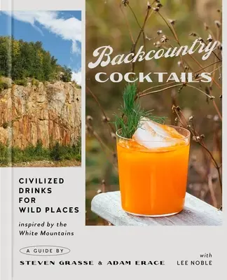 Backcountry Cocktails: Civilizált italok vad helyekre - Backcountry Cocktails: Civilized Drinks for Wild Places