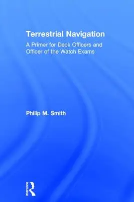 Terrestrial Navigation: A Primer for Deck Officers and Officer of the Watch Exams (alapkönyv fedélzeti tisztek és őrségvezetői vizsgák számára) - Terrestrial Navigation: A Primer for Deck Officers and Officer of the Watch Exams