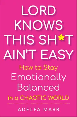 Lord Knows This Sh*t Ain't Easy: Hogyan maradjunk érzelmileg kiegyensúlyozottak egy kaotikus világban? - Lord Knows This Sh*t Ain't Easy: How to Stay Emotionally Balanced in a Chaotic World