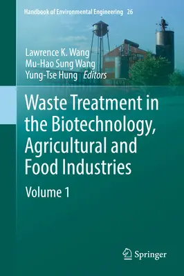 Hulladékkezelés a biotechnológiai, mezőgazdasági és élelmiszeriparban: kötet - Waste Treatment in the Biotechnology, Agricultural and Food Industries: Volume 1