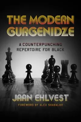 A modern Gurgenidze: A Counterpunching Repertoire for Black - The Modern Gurgenidze: A Counterpunching Repertoire for Black