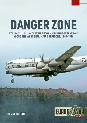 Veszélyes zóna: Az USA titkos felderítő műveletei a nyugat-berlini légi folyosók mentén, 1945-1990 - Danger Zone: Us Clandestine Reconnaissance Operations Along the West Berlin Air Corridors, 1945-1990