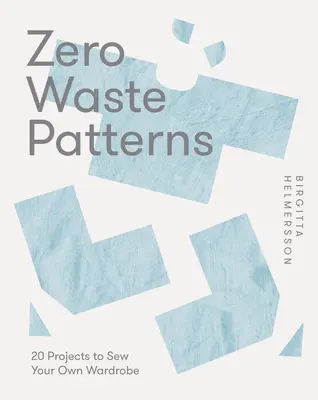 Zéró hulladék minták: 20 projekt a saját ruhatár varrásához - Zero Waste Patterns: 20 Projects to Sew Your Own Wardrobe