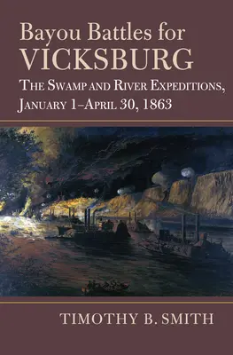 Bayou-csaták Vicksburgért: A mocsári és folyami expedíciók, 1863. január 1. - április 30. - Bayou Battles for Vicksburg: The Swamp and River Expeditions, January 1-April 30, 1863