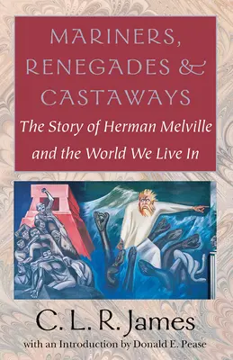 Tengerészek, renegátok és hajótöröttek: Herman Melville története és a világ, amelyben élünk - Mariners, Renegades and Castaways: The Story of Herman Melville and the World We Live in