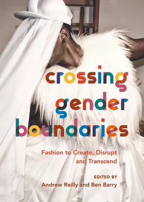 Crossing Gender Boundaries: Divat a teremtéshez, a megzavaráshoz és a meghaladáshoz - Crossing Gender Boundaries: Fashion to Create, Disrupt and Transcend