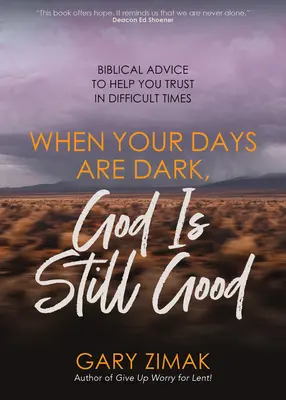 Amikor a napjaid sötétek, Isten még mindig jó: Bibliai tanácsok, amelyek segítenek bízni a nehéz időkben is - When Your Days Are Dark, God Is Still Good: Biblical Advice to Help You Trust in Difficult Times