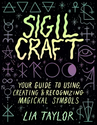 Sigil Craft: A mágikus szimbólumok használatának, létrehozásának és felismerésének útmutatója - Sigil Craft: Your Guide to Using, Creating & Recognizing Magickal Symbols