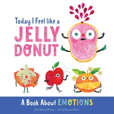 Ma úgy érzem magam, mint egy zselés fánk: Könyv az érzelmekről - Today I Feel Like a Jelly Donut: A Book about Emotions