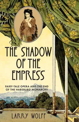 A császárnő árnyéka: Tündéropera és a Habsburg Monarchia vége - The Shadow of the Empress: Fairy-Tale Opera and the End of the Habsburg Monarchy