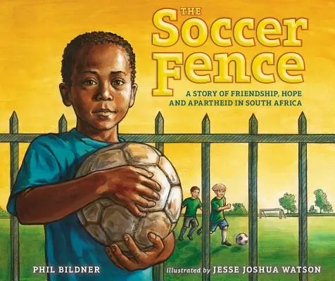 A futballkerítés: Egy történet barátságról, reményről és apartheidről Dél-Afrikában - The Soccer Fence: A Story of Friendship, Hope, and Apartheid in South Africa