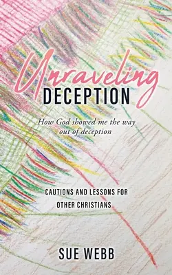 Unraveling Deception Unraveling Deception: Hogyan mutatta meg Isten a csalásból kivezető utat - Unraveling Deception: How God showed me the way out of deception