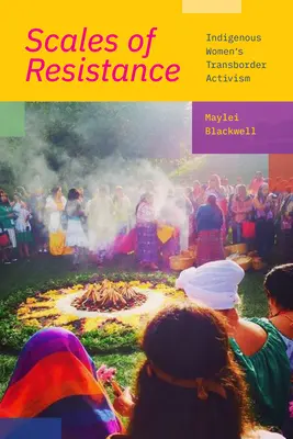 Az ellenállás skálái: Az őslakos nők határokon átívelő aktivizmusa - Scales of Resistance: Indigenous Women's Transborder Activism