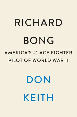 Richard Bong: Amerika első számú ász vadászpilótája a II. világháborúban - Richard Bong: America's #1 Ace Fighter Pilot of World War II