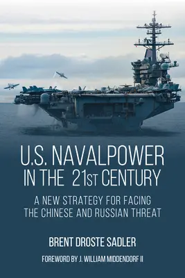 Az Egyesült Államok tengeri ereje a 21. században: Új stratégia a kínai és az orosz fenyegetéssel szembeni fellépéshez - U.S. Naval Power in the 21st Century: A New Strategy for Facing the Chinese and Russian Threat