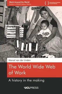 A munka világhálója: Egy készülő történelem - The World Wide Web of Work: A history in the making