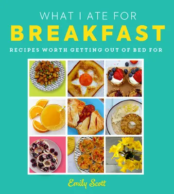 Mit ettem reggelire: Food Worth Getting Out of Bed for - What I Ate for Breakfast: Food Worth Getting Out of Bed for