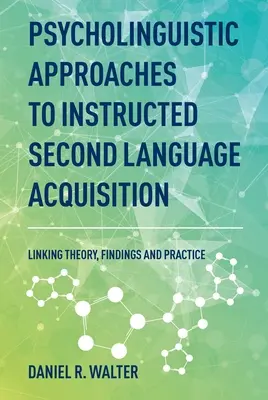 Az oktatott második nyelv elsajátításának pszicholingvisztikai megközelítései: Az elmélet, az eredmények és a gyakorlat összekapcsolása - Psycholinguistic Approaches to Instructed Second Language Acquisition: Linking Theory, Findings and Practice