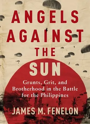 Angyalok a Nap ellen: A második világháború története a katonákról, a bátorságról és a testvériségről - Angels Against the Sun: A WWII Saga of Grunts, Grit, and Brotherhood