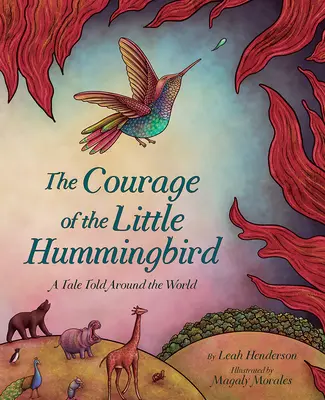 A kis kolibri bátorsága: Egy mese a világ körül - The Courage of the Little Hummingbird: A Tale Told Around the World